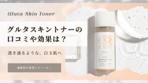 グルタスキントナーの口コミや効果は？話題のWグルタチオン化粧水を徹底レビュー